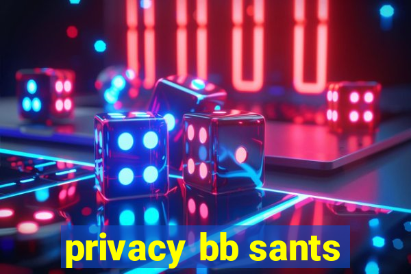 privacy bb sants